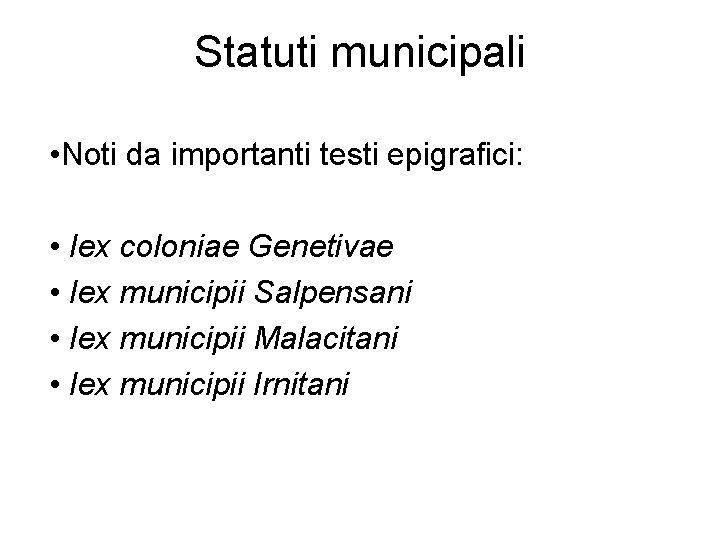 Statuti municipali • Noti da importanti testi epigrafici: • lex coloniae Genetivae • lex