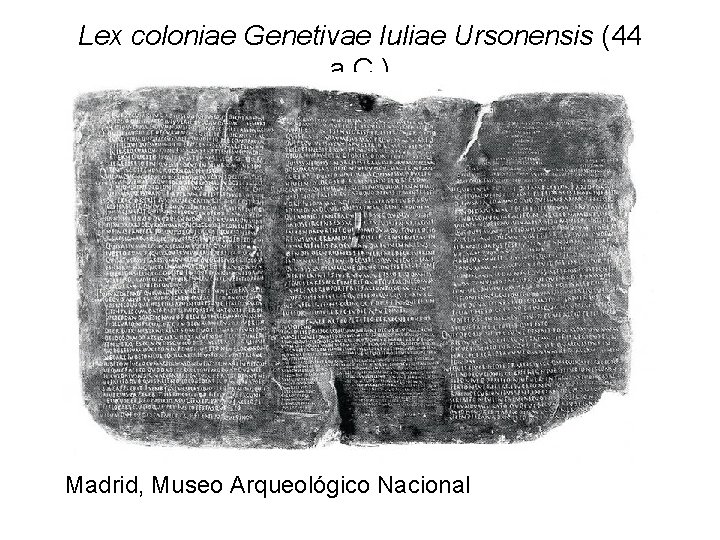 Lex coloniae Genetivae Iuliae Ursonensis (44 a. C. ) Madrid, Museo Arqueológico Nacional 