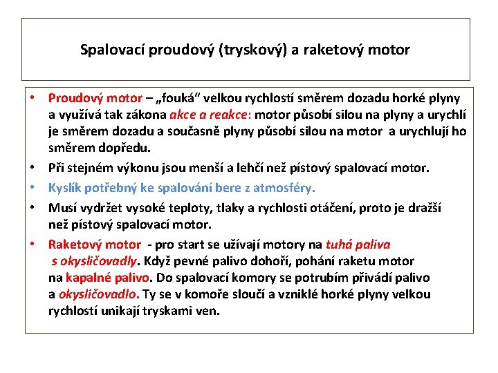 Spalovací proudový (tryskový) a raketový motor • Proudový motor – „fouká“ velkou rychlostí směrem