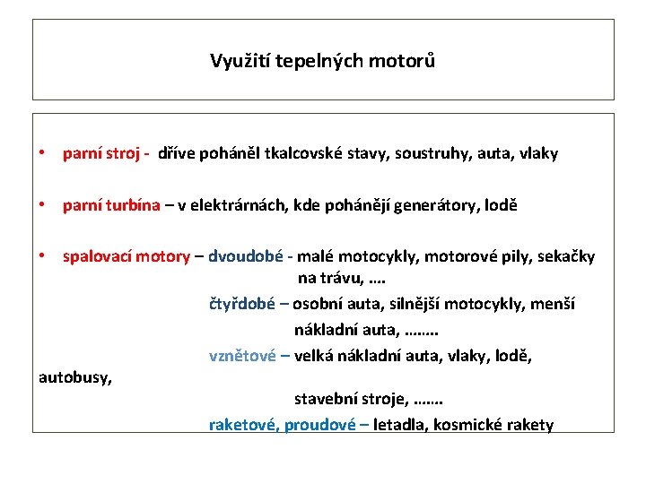 Využití tepelných motorů • parní stroj - dříve poháněl tkalcovské stavy, soustruhy, auta, vlaky