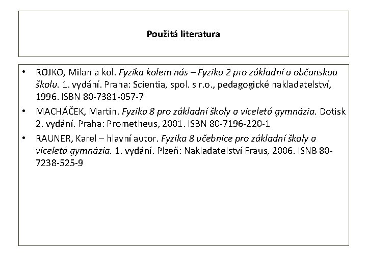 Použitá literatura • ROJKO, Milan a kol. Fyzika kolem nás – Fyzika 2 pro