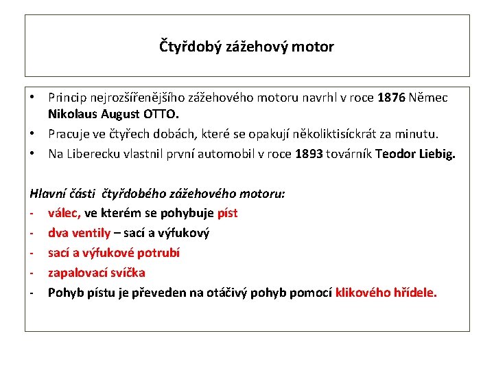 Čtyřdobý zážehový motor • Princip nejrozšířenějšího zážehového motoru navrhl v roce 1876 Němec Nikolaus