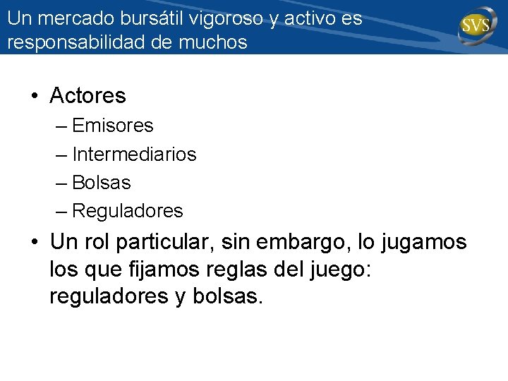 Un mercado bursátil vigoroso y activo es responsabilidad de muchos • Actores – Emisores