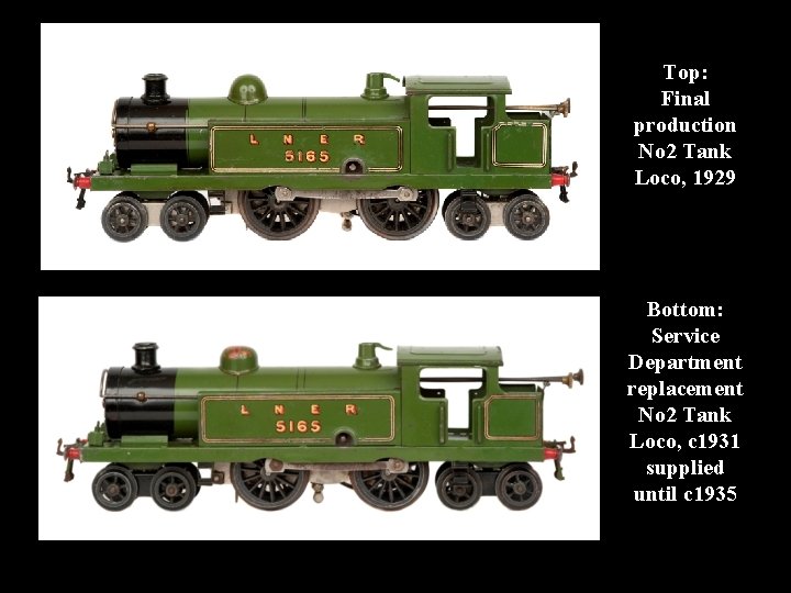 Top: Final production No 2 Tank Loco, 1929 Bottom: Service Department replacement No 2