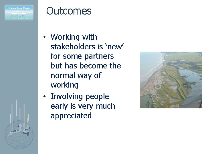Outcomes • Working with stakeholders is ‘new’ for some partners but has become the