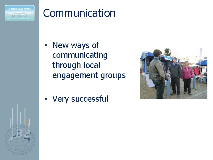 Communication • New ways of communicating through local engagement groups • Very successful 
