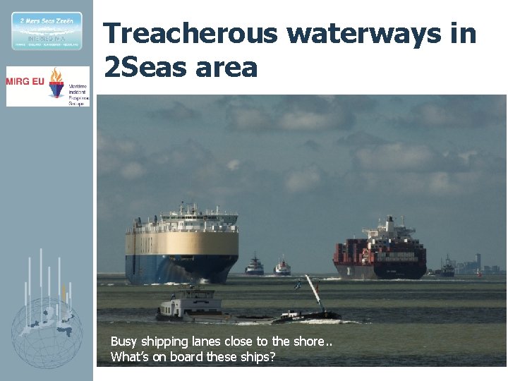 Treacherous waterways in 2 Seas area Busy shipping lanes close to the shore. .