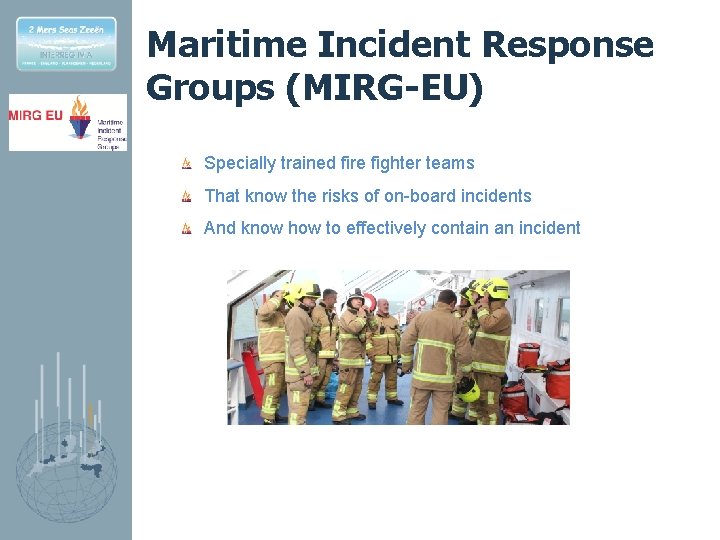 Maritime Incident Response Groups (MIRG-EU) Specially trained fire fighter teams That know the risks