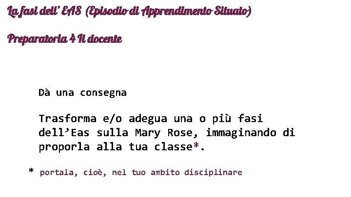 La fasi dell’ EAS (Episodio di Apprendimento Situato) Preparatoria 4 Il docente Dà una