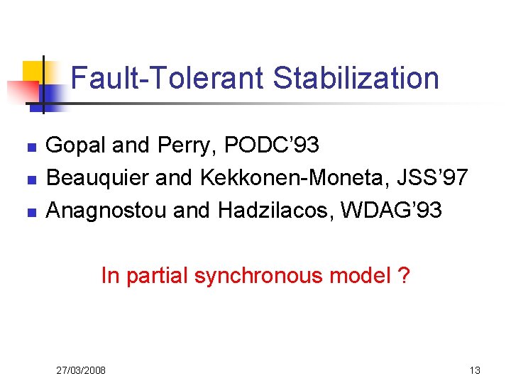 Fault-Tolerant Stabilization n Gopal and Perry, PODC’ 93 Beauquier and Kekkonen-Moneta, JSS’ 97 Anagnostou