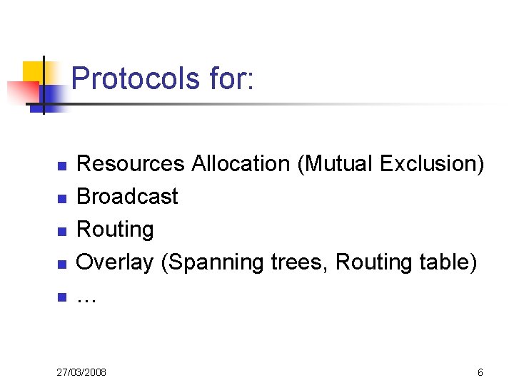 Protocols for: n n n Resources Allocation (Mutual Exclusion) Broadcast Routing Overlay (Spanning trees,