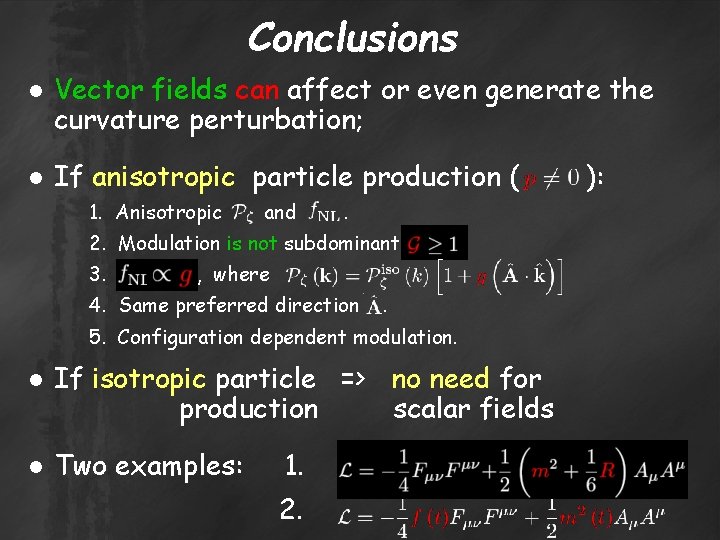 Conclusions ● Vector fields can affect or even generate the curvature perturbation; ● If