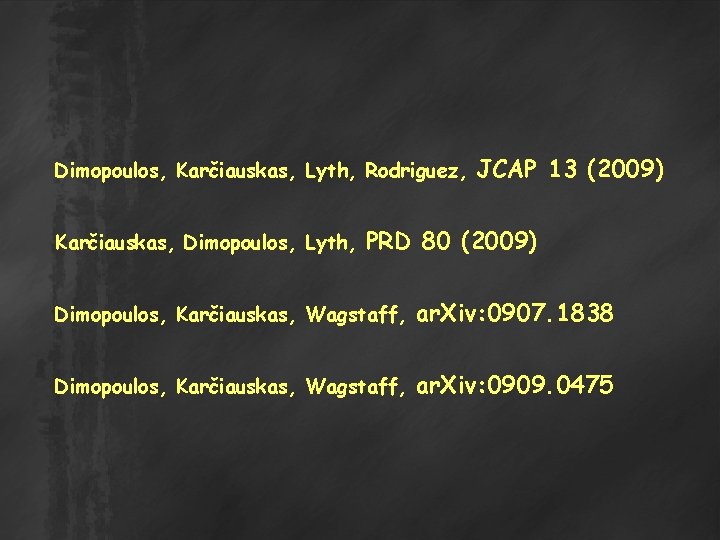 Dimopoulos, Karčiauskas, Lyth, Rodriguez, Karčiauskas, Dimopoulos, Lyth, JCAP 13 (2009) PRD 80 (2009) Dimopoulos,