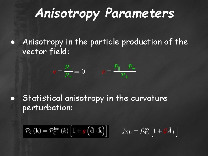 Anisotropy Parameters ● Anisotropy in the particle production of the vector field: ● Statistical