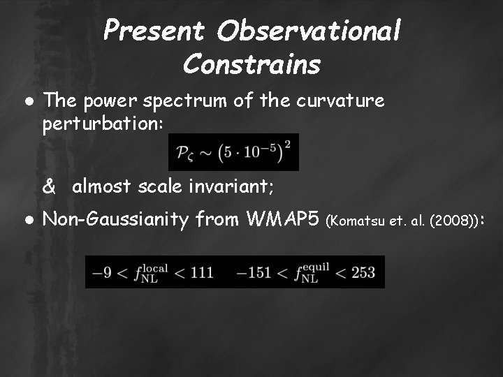 Present Observational Constrains ● The power spectrum of the curvature perturbation: & almost scale