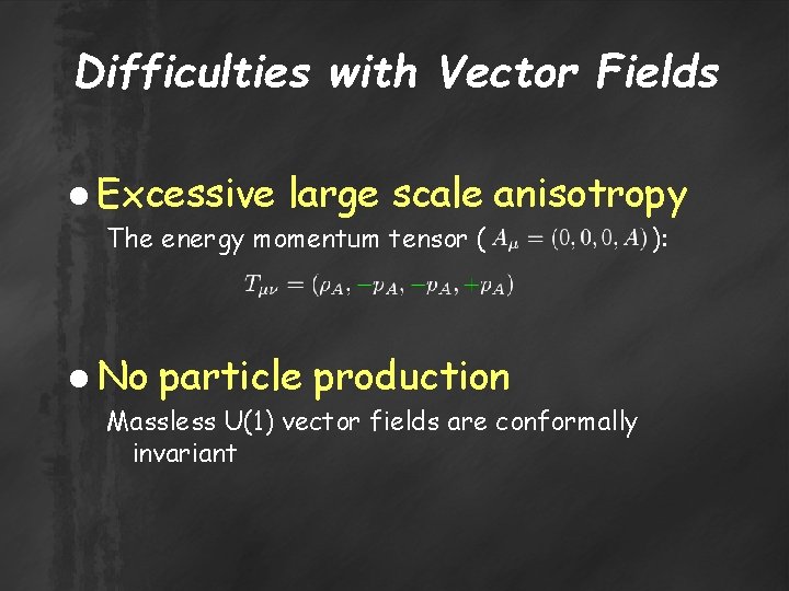 Difficulties with Vector Fields ● Excessive large scale anisotropy The energy momentum tensor (