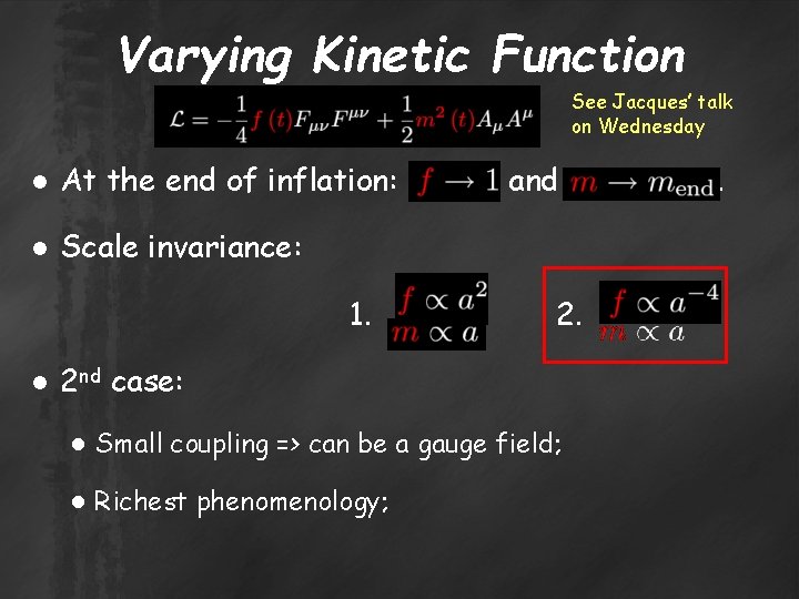 Varying Kinetic Function See Jacques’ talk on Wednesday ● At the end of inflation: