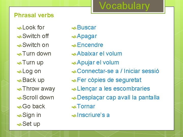 Vocabulary Phrasal verbs Look for Switch off Switch on Turn down Turn up Log