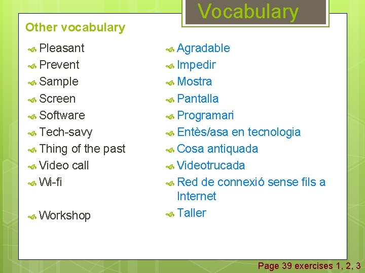 Other vocabulary Vocabulary Pleasant Agradable Prevent Impedir Sample Mostra Screen Pantalla Software Programari Tech-savy