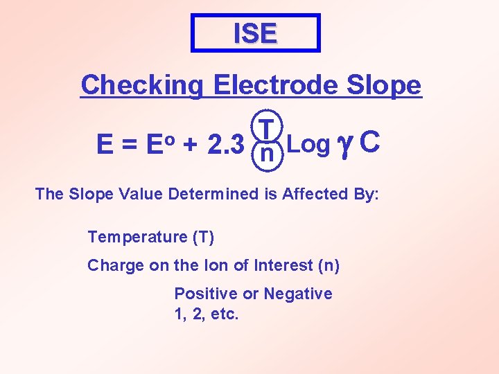 ISE Checking Electrode Slope E= Eo T Log C + 2. 3 n The