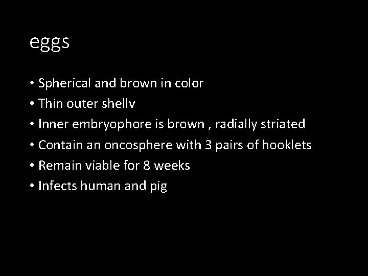 eggs • Spherical and brown in color • Thin outer shellv • Inner embryophore