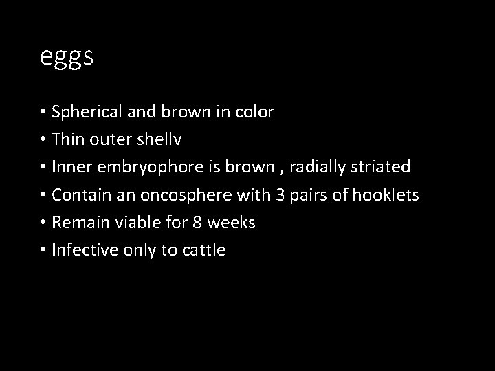 eggs • Spherical and brown in color • Thin outer shellv • Inner embryophore