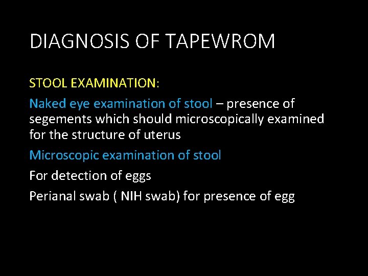 DIAGNOSIS OF TAPEWROM STOOL EXAMINATION: Naked eye examination of stool – presence of segements