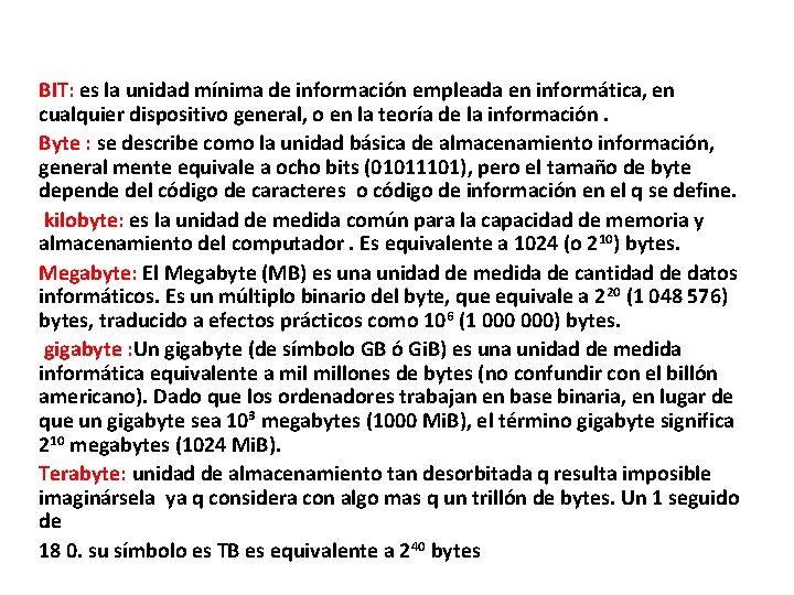 BIT: es la unidad mínima de información empleada en informática, en cualquier dispositivo general,