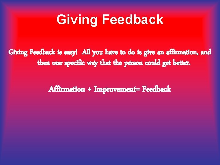 Giving Feedback is easy! All you have to do is give an affirmation, and