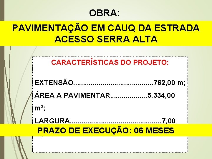 OBRA: PAVIMENTAÇÃO EM CAUQ DA ESTRADA ACESSO SERRA ALTA CARACTERÍSTICAS DO PROJETO: EXTENSÃO. .