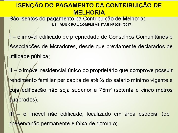 ISENÇÃO DO PAGAMENTO DA CONTRIBUIÇÃO DE MELHORIA São isentos do pagamento da Contribuição de