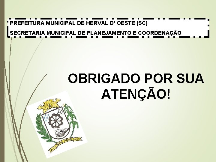 PREFEITURA MUNICIPAL DE HERVAL D’ OESTE (SC) SECRETARIA MUNICIPAL DE PLANEJAMENTO E COORDENAÇÃO OBRIGADO