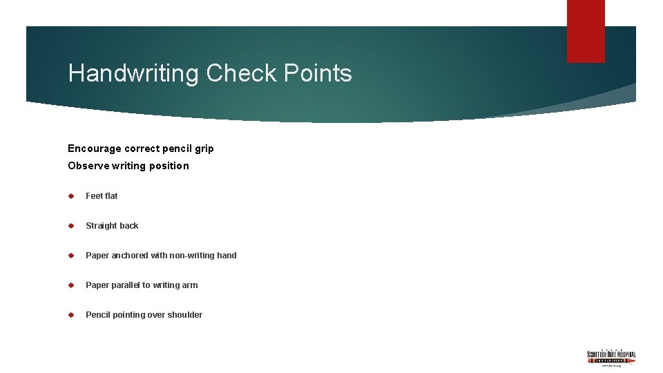 Handwriting Check Points Encourage correct pencil grip Observe writing position Feet flat Straight back