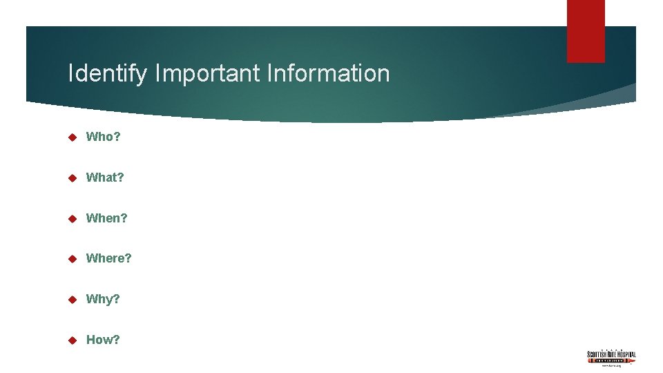 Identify Important Information Who? What? When? Where? Why? How? 