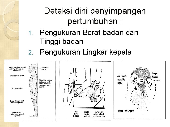 Deteksi dini penyimpangan pertumbuhan : Pengukuran Berat badan Tinggi badan 2. Pengukuran Lingkar kepala