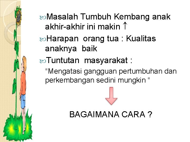  Masalah Tumbuh Kembang anak akhir-akhir ini makin Harapan orang tua : Kualitas anaknya