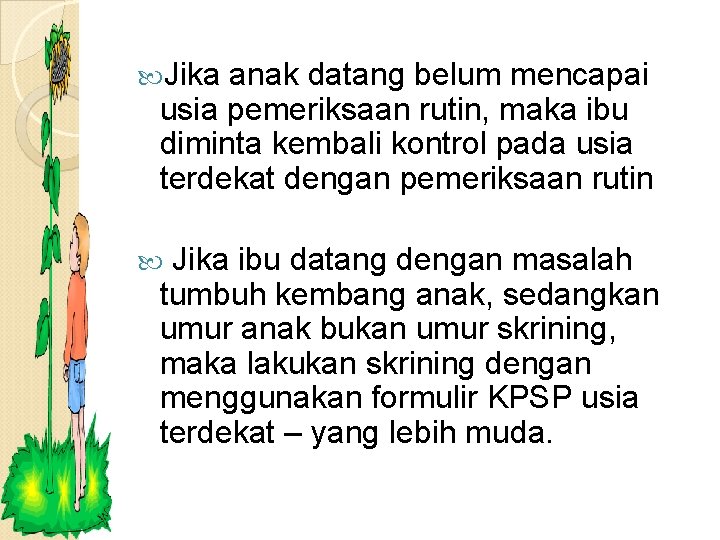  Jika anak datang belum mencapai usia pemeriksaan rutin, maka ibu diminta kembali kontrol