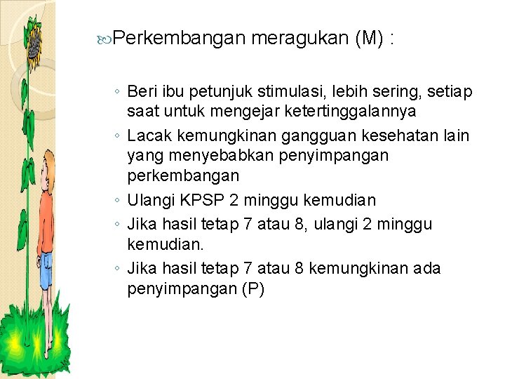  Perkembangan meragukan (M) : ◦ Beri ibu petunjuk stimulasi, lebih sering, setiap saat