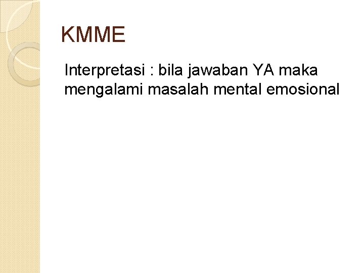 KMME Interpretasi : bila jawaban YA maka mengalami masalah mental emosional 