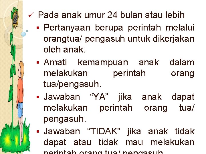 ü Pada anak umur 24 bulan atau lebih § Pertanyaan berupa perintah melalui orangtua/