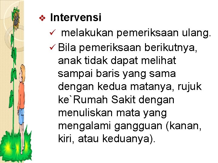 v Intervensi ü melakukan pemeriksaan ulang. ü Bila pemeriksaan berikutnya, anak tidak dapat melihat