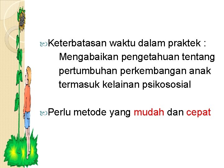  Keterbatasan waktu dalam praktek : Mengabaikan pengetahuan tentang pertumbuhan perkembangan anak termasuk kelainan