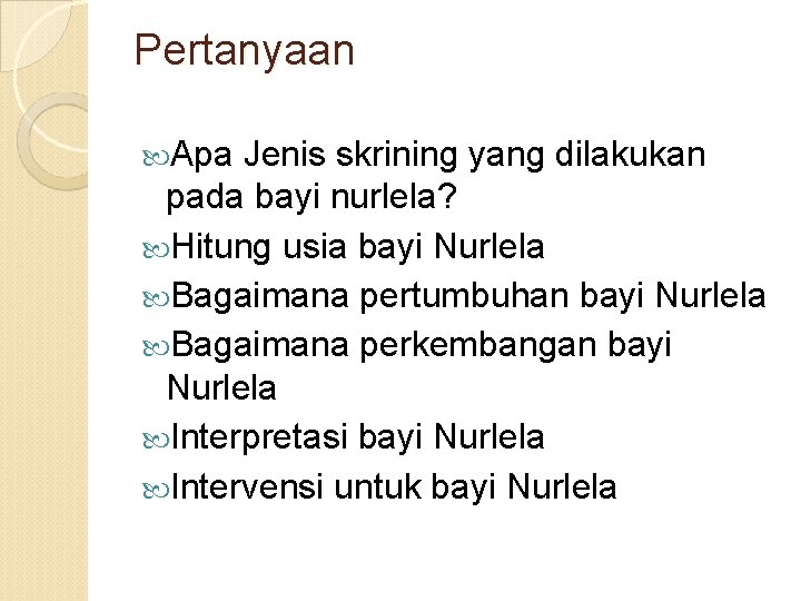 Pertanyaan Apa Jenis skrining yang dilakukan pada bayi nurlela? Hitung usia bayi Nurlela Bagaimana