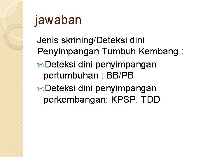jawaban Jenis skrining/Deteksi dini Penyimpangan Tumbuh Kembang : Deteksi dini penyimpangan pertumbuhan : BB/PB