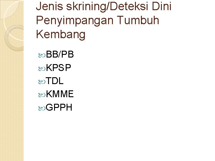Jenis skrining/Deteksi Dini Penyimpangan Tumbuh Kembang BB/PB KPSP TDL KMME GPPH 