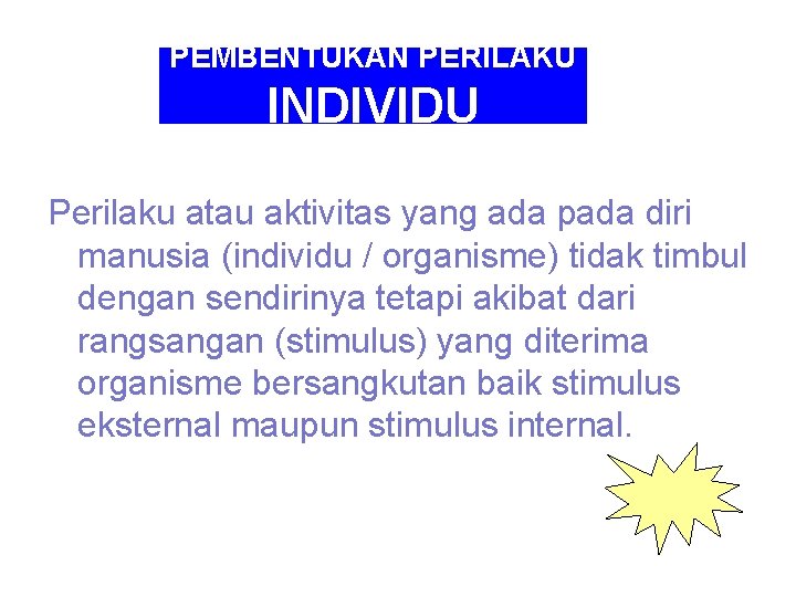 PEMBENTUKAN PERILAKU INDIVIDU Perilaku atau aktivitas yang ada pada diri manusia (individu / organisme)