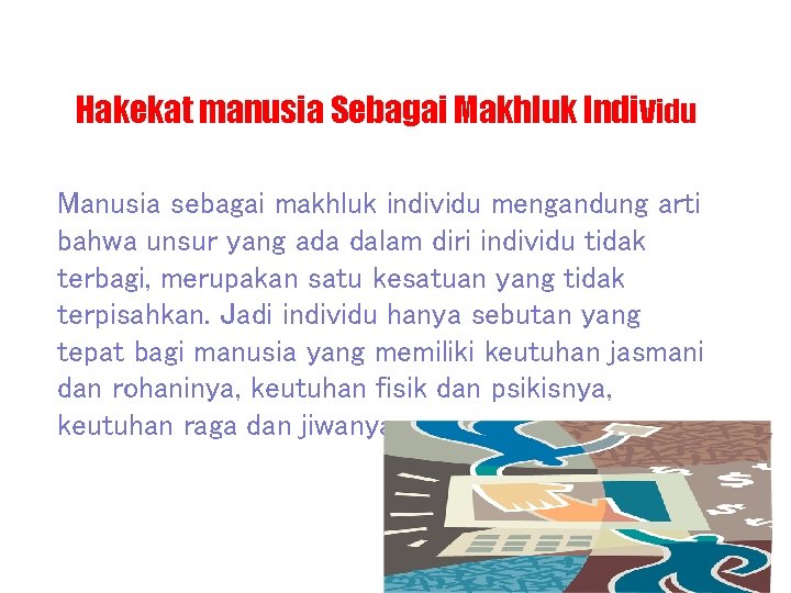 Hakekat manusia Sebagai Makhluk Individu Manusia sebagai makhluk individu mengandung arti bahwa unsur yang