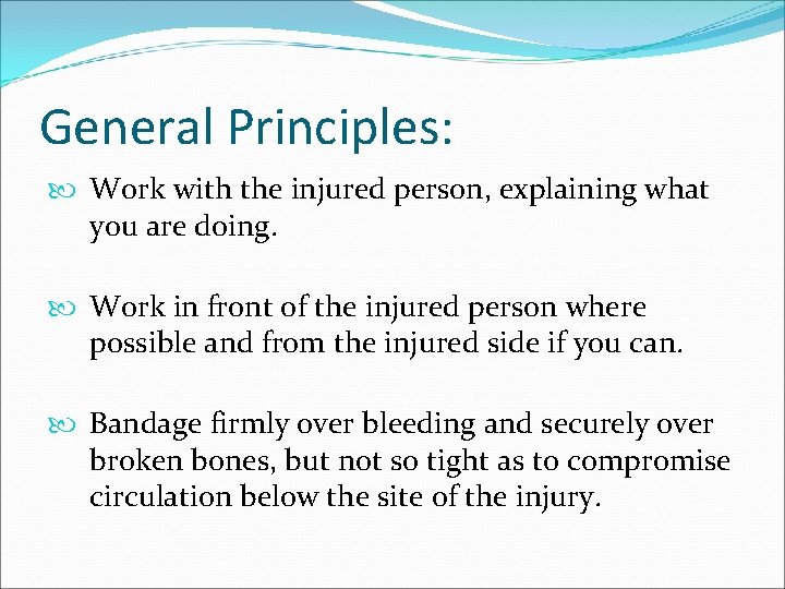 General Principles: Work with the injured person, explaining what you are doing. Work in