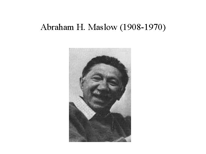 Abraham H. Maslow (1908 -1970) 