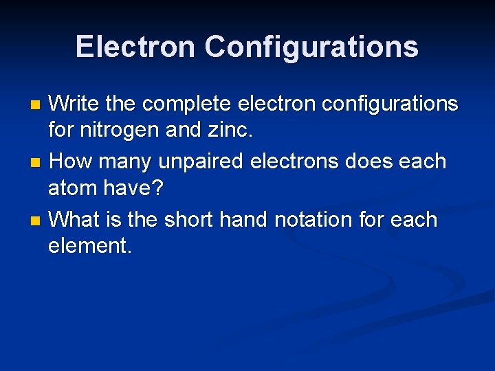 Electron Configurations Write the complete electron configurations for nitrogen and zinc. n How many